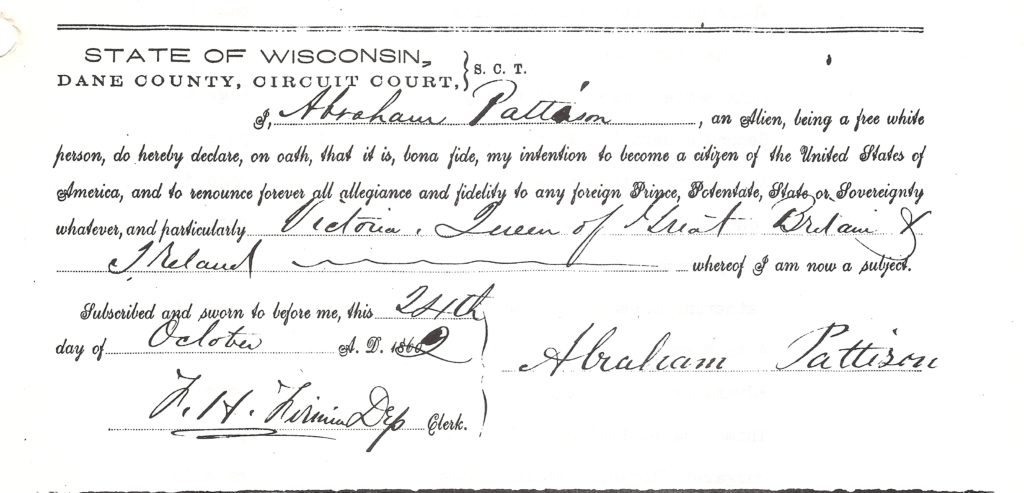 My 4x-great-grandfather Abraham Pattison immigrated in May 1861, settling near Madison, Wisconsin. In October 1862, he declared his intention to become a U.S. citizen.